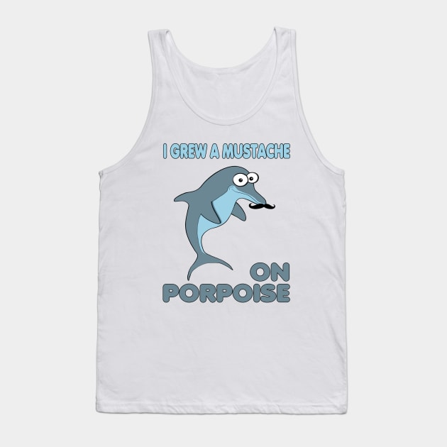 Funny Dolphin Grew a Mustache on Porpoise Tank Top by JerryWLambert